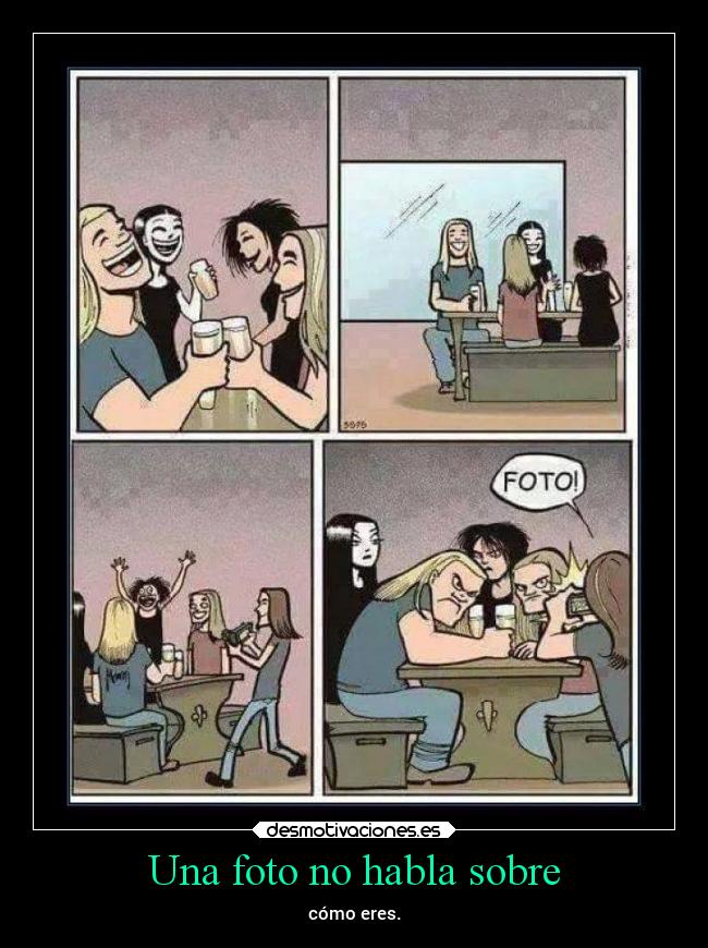 Una foto no habla sobre - cómo eres.