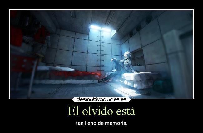 El olvido está - tan lleno de memoria.