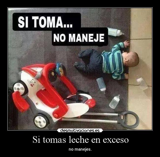 Si tomas leche en exceso - no manejes.