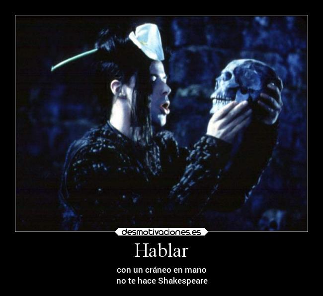 Hablar - con un cráneo en mano
no te hace Shakespeare