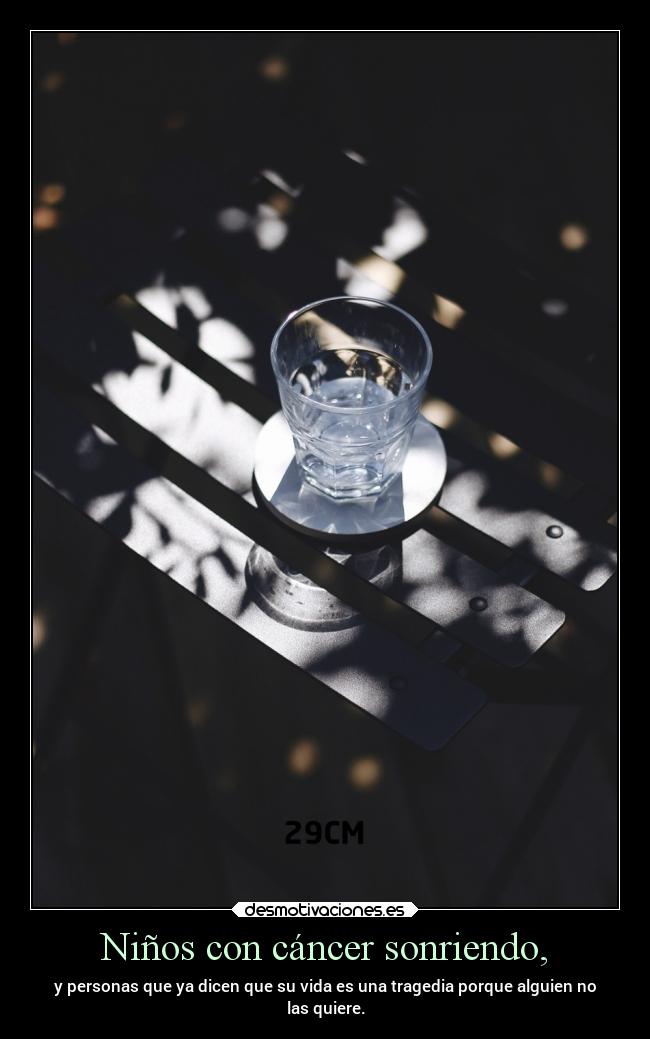 Niños con cáncer sonriendo, - y personas que ya dicen que su vida es una tragedia porque alguien no
las quiere.