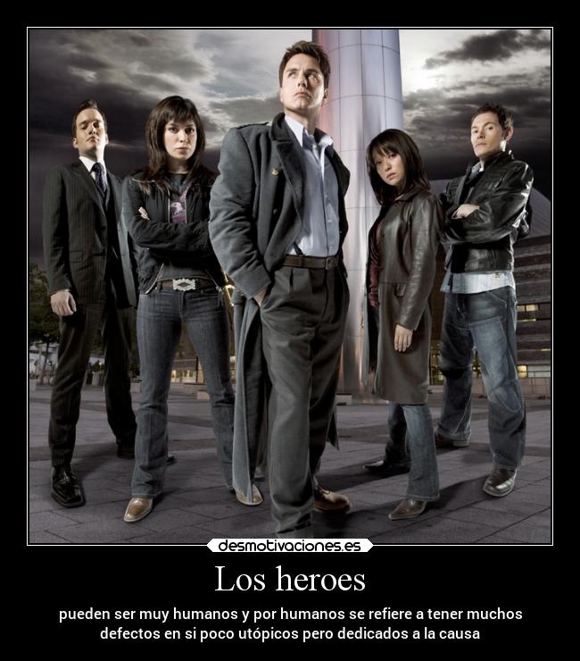 Los heroes - pueden ser muy humanos y por humanos se refiere a tener muchos
defectos en si poco utópicos pero dedicados a la causa