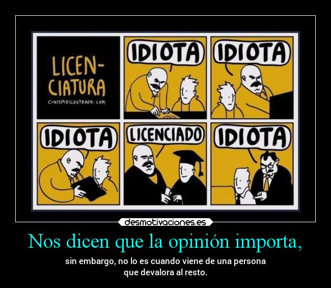 Nos dicen que la opinión importa, - sin embargo, no lo es cuando viene de una persona
que devalora al resto.