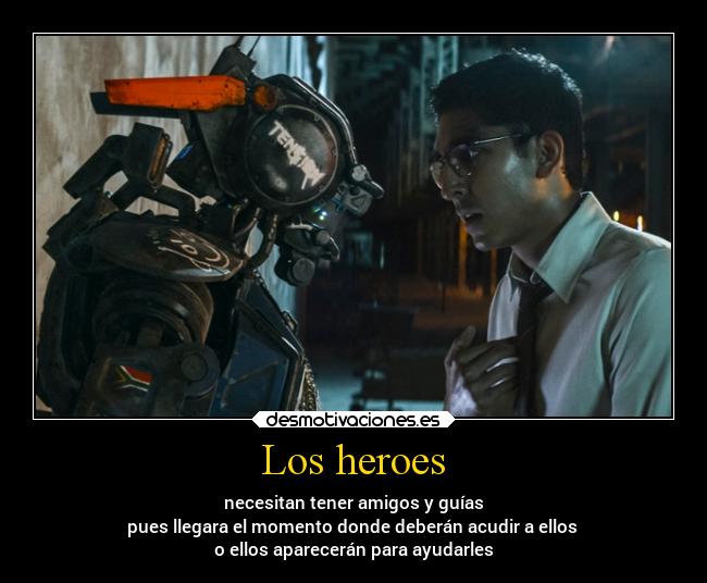 Los heroes - necesitan tener amigos y guías
pues llegara el momento donde deberán acudir a ellos
o ellos aparecerán para ayudarles