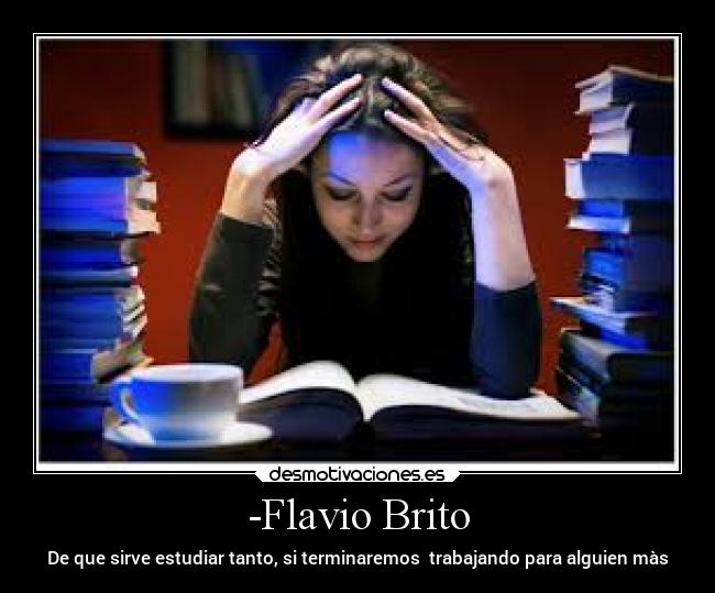 -Flavio Brito - De que sirve estudiar tanto, si terminaremos trabajando para alguien màs