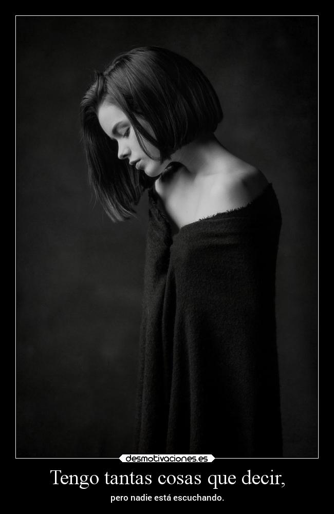 Tengo tantas cosas que decir, - pero nadie está escuchando.