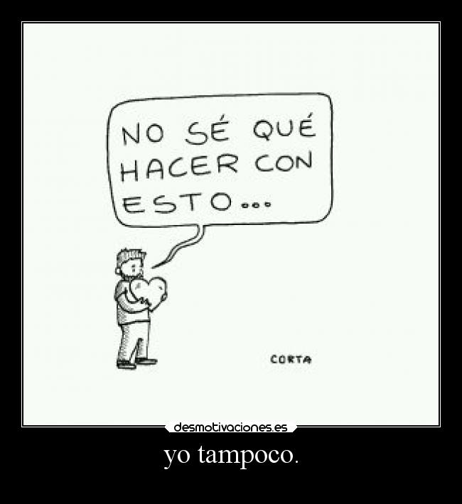 yo tampoco. -