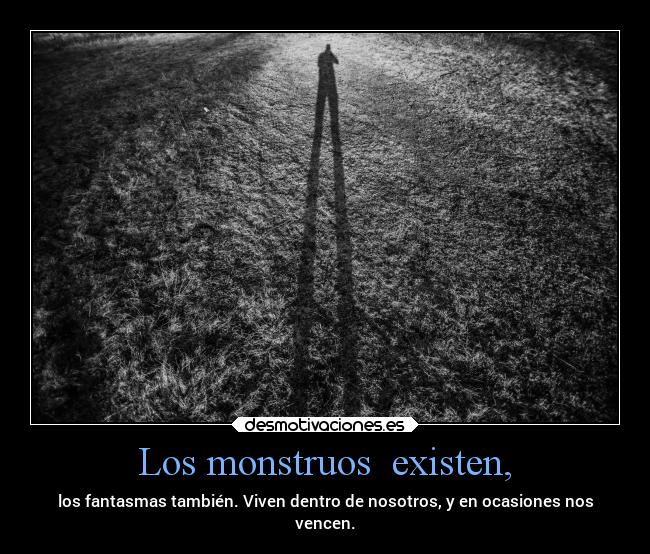 Los monstruos existen, - los fantasmas también. Viven dentro de nosotros, y en ocasiones nos
vencen.
