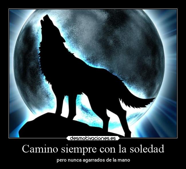 Camino siempre con la soledad - pero nunca agarrados de la mano