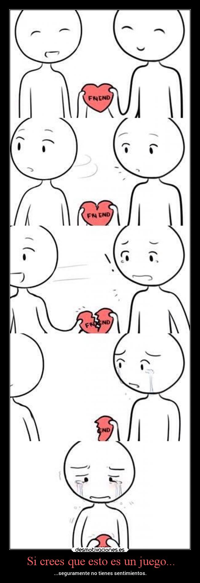 Si crees que esto es un juego... - ...seguramente no tienes sentimientos.