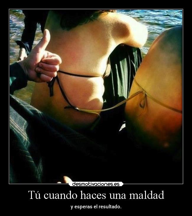 Tú cuando haces una maldad -