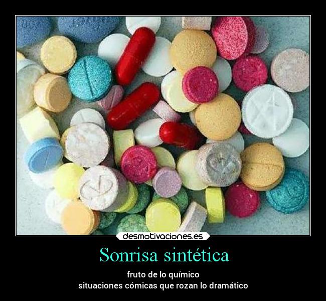 Sonrisa sintética - fruto de lo químico
situaciones cómicas que rozan lo dramático