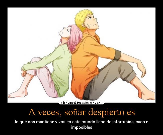 A veces, soñar despierto es - lo que nos mantiene vivos en este mundo lleno de infortunios, caos e
imposibles