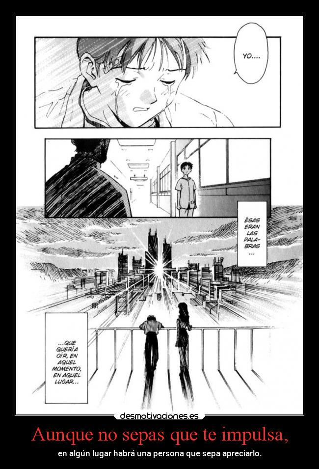 Aunque no sepas que te impulsa, - en algún lugar habrá una persona que sepa apreciarlo.