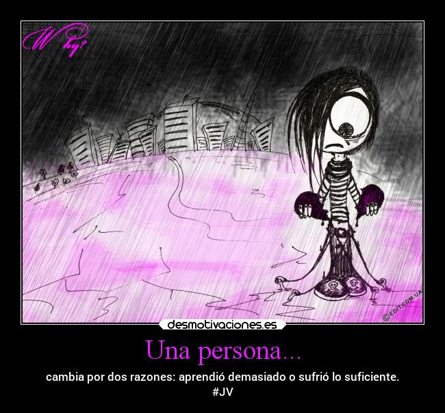 Una persona... - cambia por dos razones: aprendió demasiado o sufrió lo suficiente.
#JV