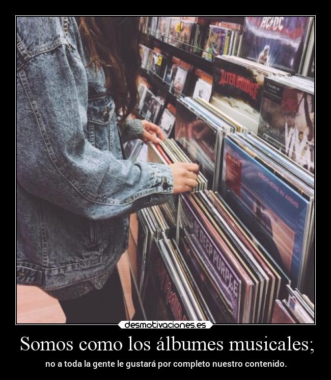 Somos como los álbumes musicales; - 