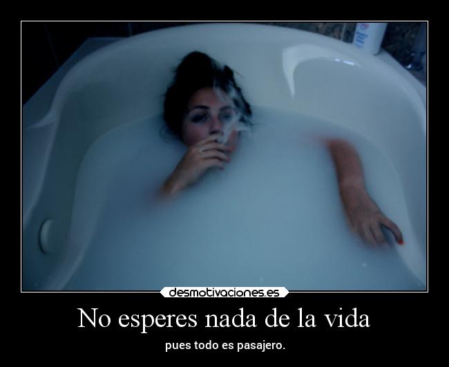 No esperes nada de la vida -