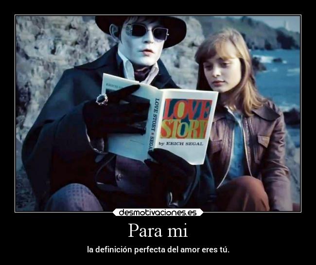 Para mi - la definición perfecta del amor eres tú.