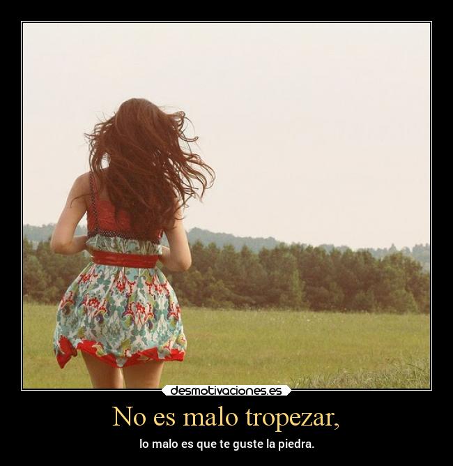 No es malo tropezar, -