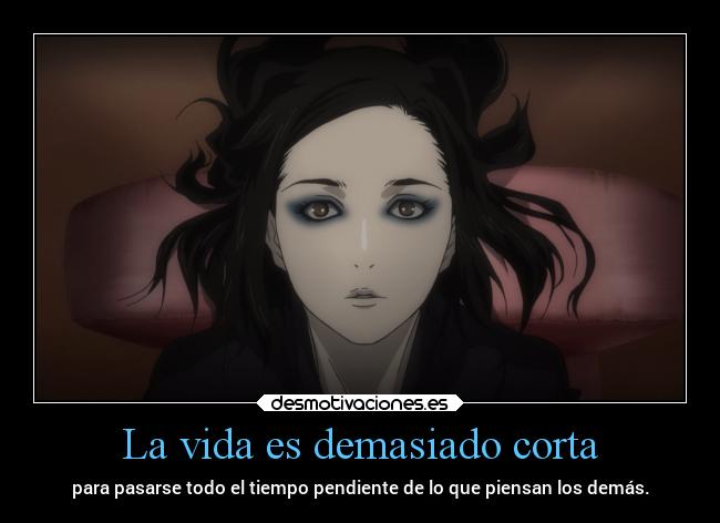 La vida es demasiado corta - para pasarse todo el tiempo pendiente de lo que piensan los demás.