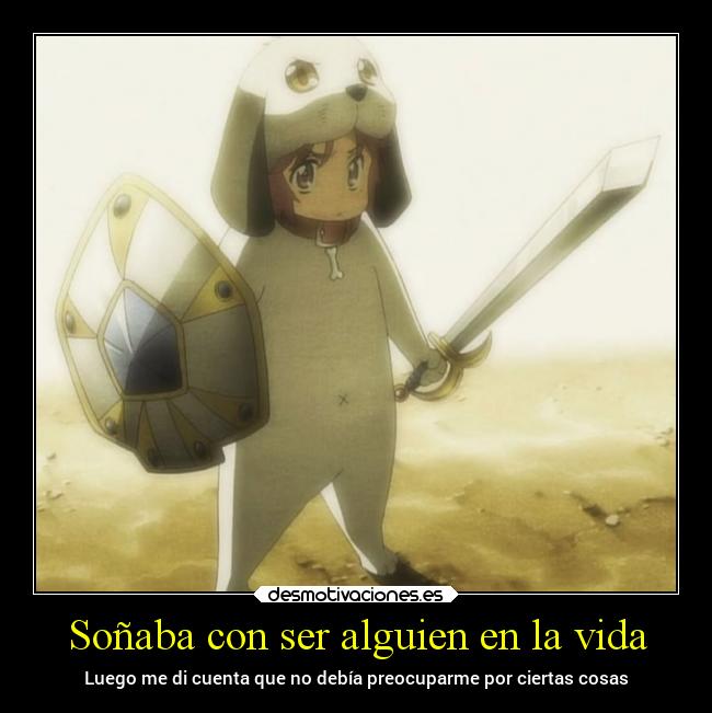 Soñaba con ser alguien en la vida - Luego me di cuenta que no debía preocuparme por ciertas cosas