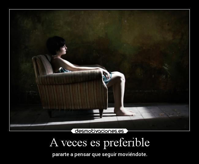 A veces es preferible - pararte a pensar que seguir moviéndote.