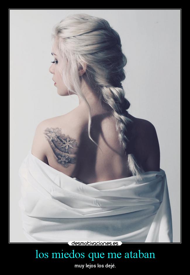 los miedos que me ataban - muy lejos los dejé.