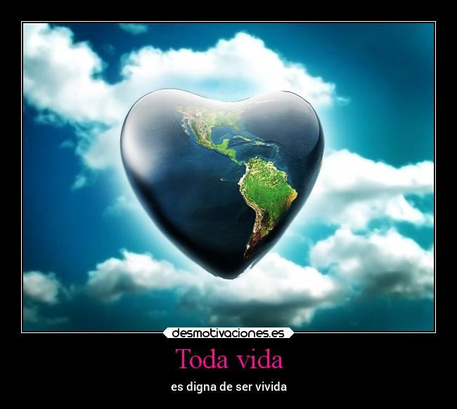 Toda vida - es digna de ser vivida