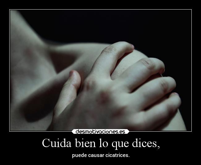 Cuida bien lo que dices, -