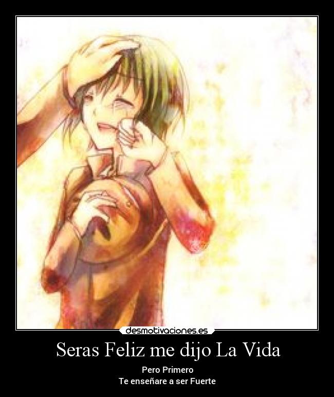 Seras Feliz me dijo La Vida - Pero Primero
Te enseñare a ser Fuerte