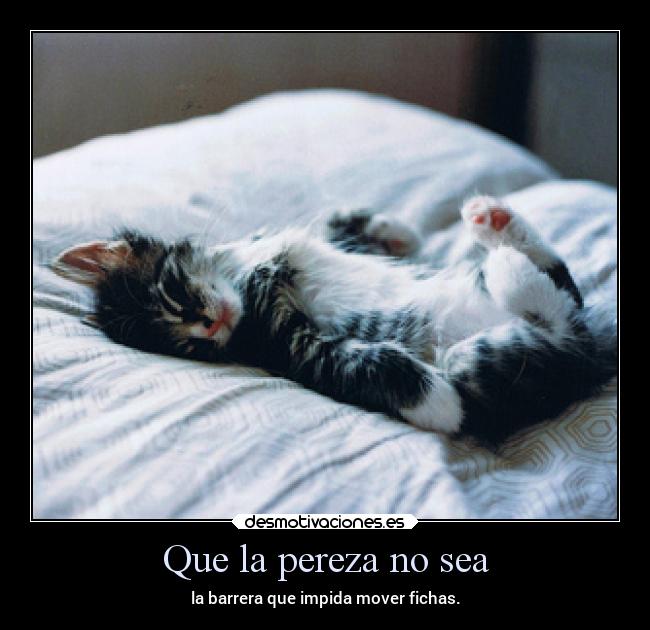 Que la pereza no sea - la barrera que impida mover fichas.