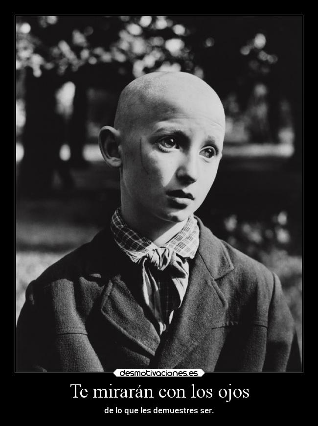 Te mirarán con los ojos - de lo que les demuestres ser.