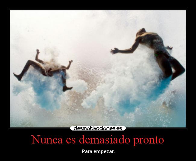 Nunca es demasiado pronto -