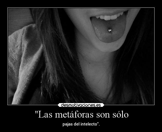 Las metáforas son sólo -