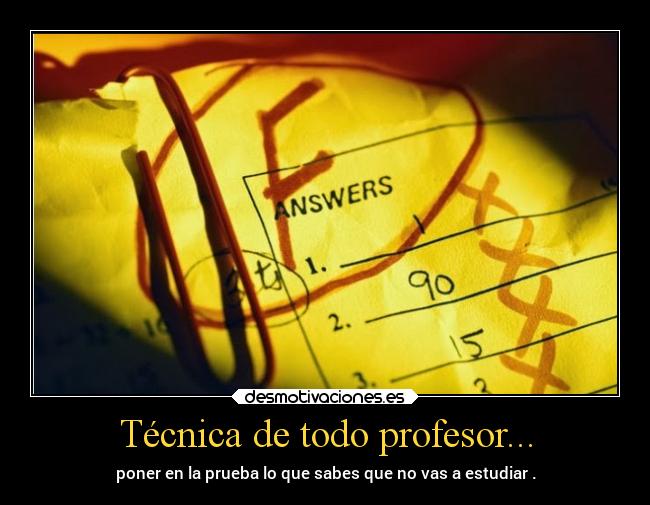Técnica de todo profesor... - poner en la prueba lo que sabes que no vas a estudiar .
