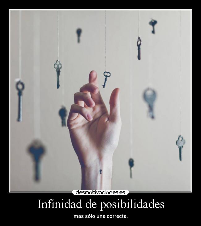Infinidad de posibilidades - mas sólo una correcta.