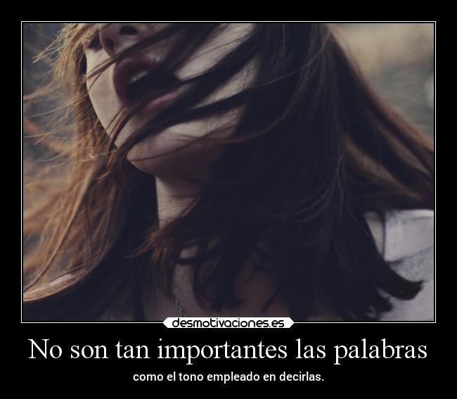 No son tan importantes las palabras - como el tono empleado en decirlas.