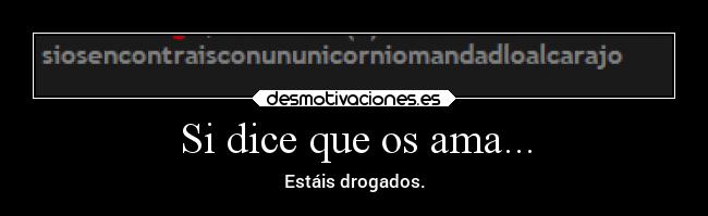 Si dice que os ama... - Estáis drogados.