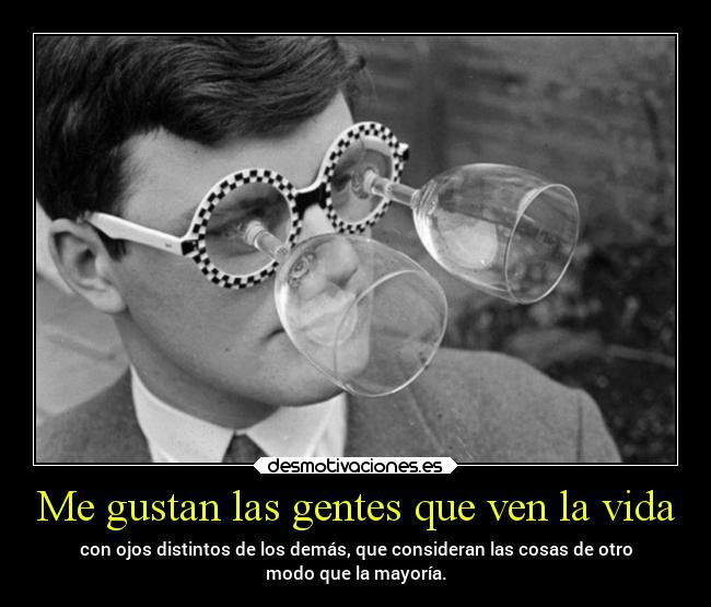 Me gustan las gentes que ven la vida - 