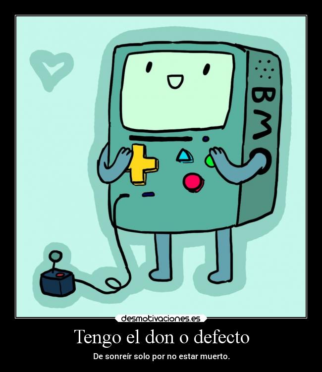 Tengo el don o defecto - De sonreír solo por no estar muerto.