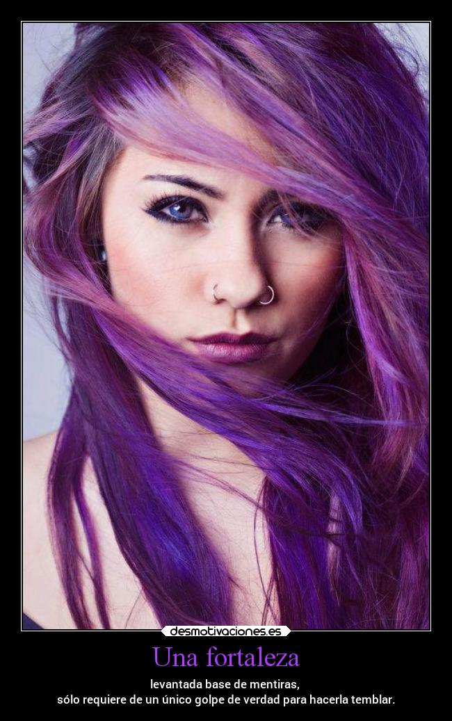 Una fortaleza - levantada base de mentiras,
sólo requiere de un único golpe de verdad para hacerla temblar.