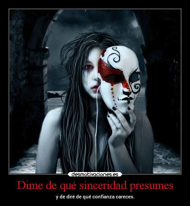 Dime de qué sinceridad presumes - y de diré de qué confianza careces.