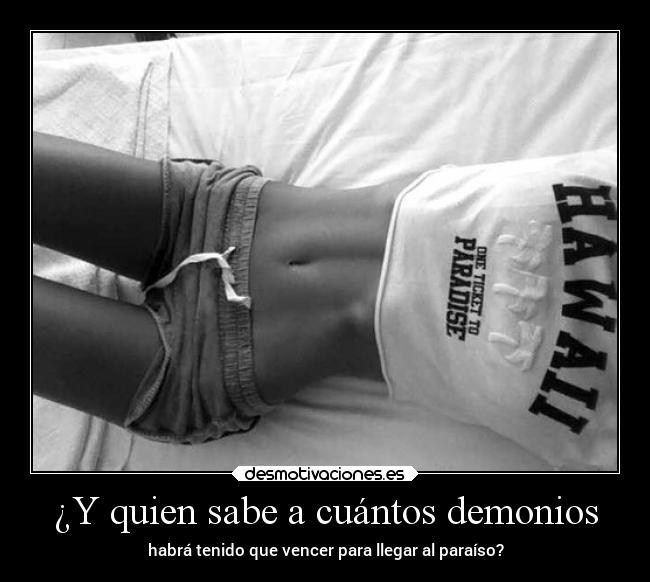 ¿Y quien sabe a cuántos demonios - habrá tenido que vencer para llegar al paraíso?