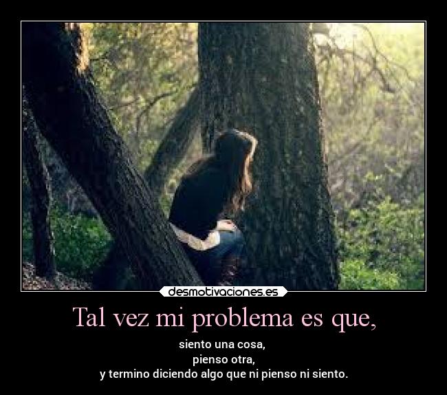 Tal vez mi problema es que, - 