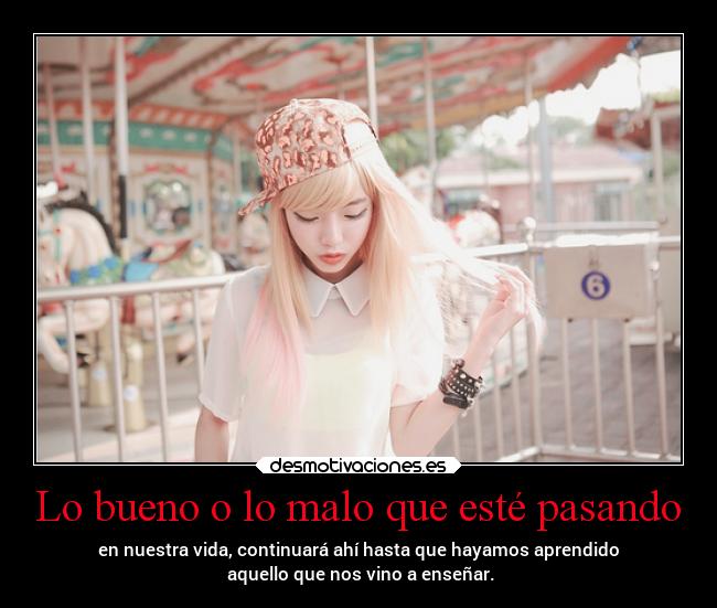 Lo bueno o lo malo que esté pasando -