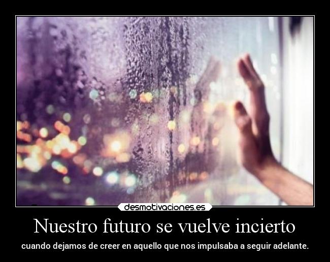 Nuestro futuro se vuelve incierto - 