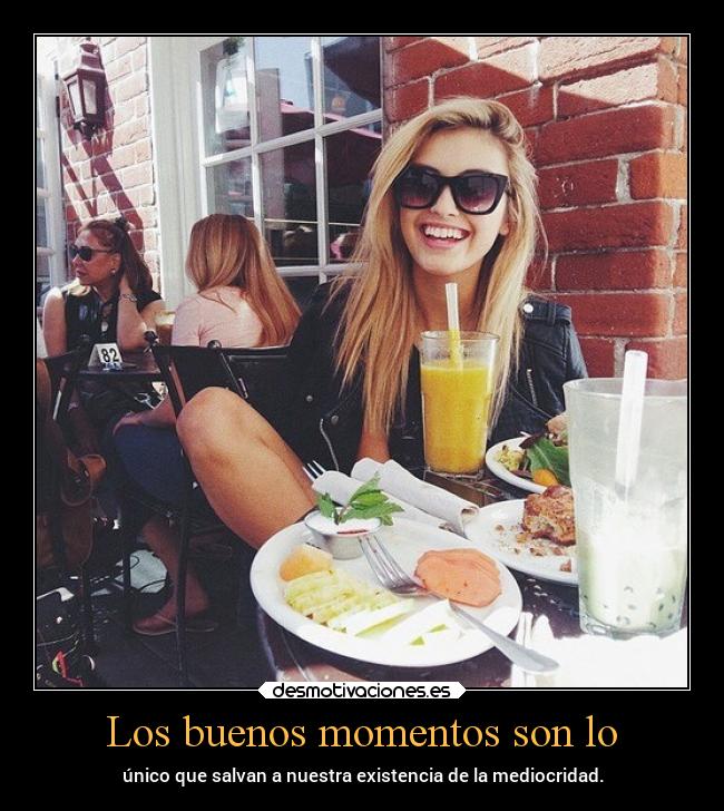 Los buenos momentos son lo - 