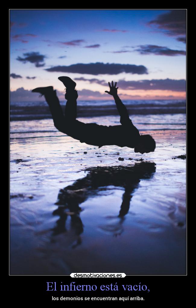 El infierno está vacío, - los demonios se encuentran aquí arriba.