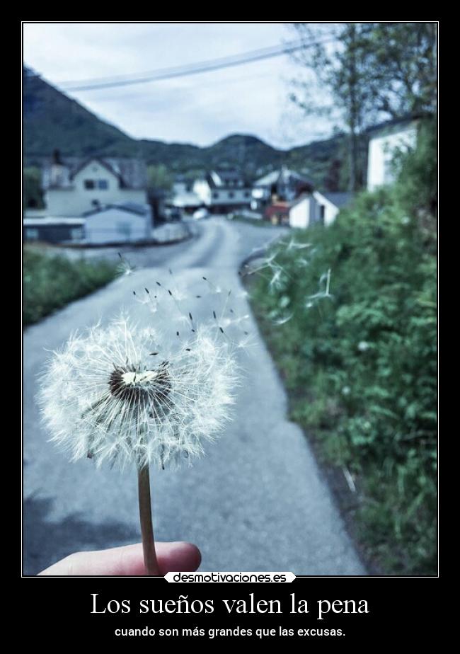 Los sueños valen la pena - cuando son más grandes que las excusas.