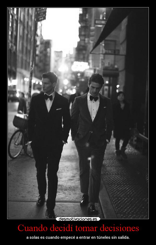 Cuando decidí tomar decisiones - a solas es cuando empecé a entrar en túneles sin salida.